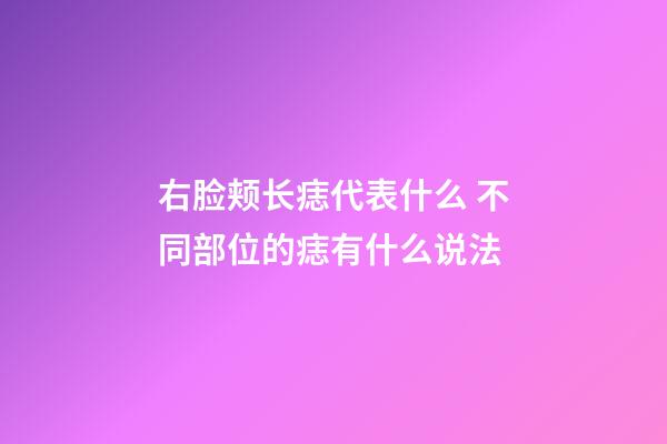 右脸颊长痣代表什么 不同部位的痣有什么说法